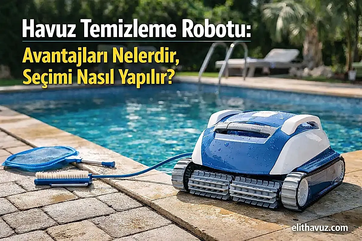 Havuz Temizleme Robotu: Avantajları Nelerdir, Seçimi Nasıl Yapılır?